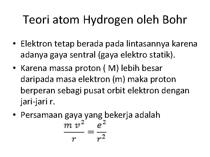 Teori atom Hydrogen oleh Bohr • Elektron tetap berada pada lintasannya karena adanya gaya Teori atom Hydrogen oleh Bohr • Elektron tetap berada pada lintasannya karena adanya gaya