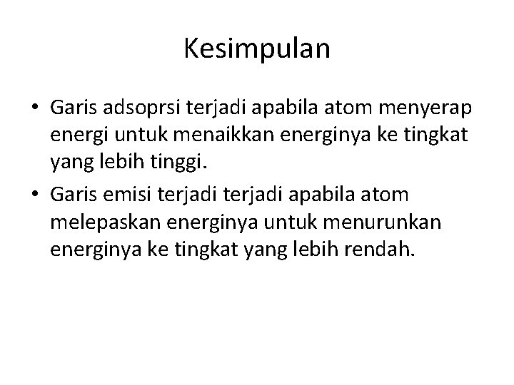 Kesimpulan • Garis adsoprsi terjadi apabila atom menyerap energi untuk menaikkan energinya ke tingkat Kesimpulan • Garis adsoprsi terjadi apabila atom menyerap energi untuk menaikkan energinya ke tingkat