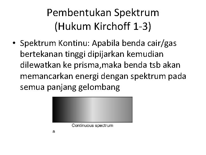 Pembentukan Spektrum (Hukum Kirchoff 1 -3) • Spektrum Kontinu: Apabila benda cair/gas bertekanan tinggi Pembentukan Spektrum (Hukum Kirchoff 1 -3) • Spektrum Kontinu: Apabila benda cair/gas bertekanan tinggi
