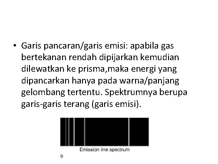 • Garis pancaran/garis emisi: apabila gas bertekanan rendah dipijarkan kemudian dilewatkan ke prisma, • Garis pancaran/garis emisi: apabila gas bertekanan rendah dipijarkan kemudian dilewatkan ke prisma,