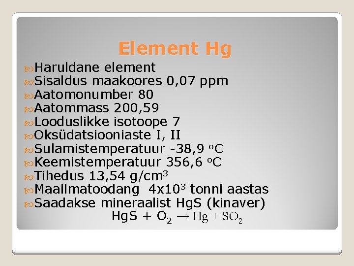 Element Hg Haruldane element Sisaldus maakoores 0, 07 ppm Aatomonumber 80 Aatommass 200, 59