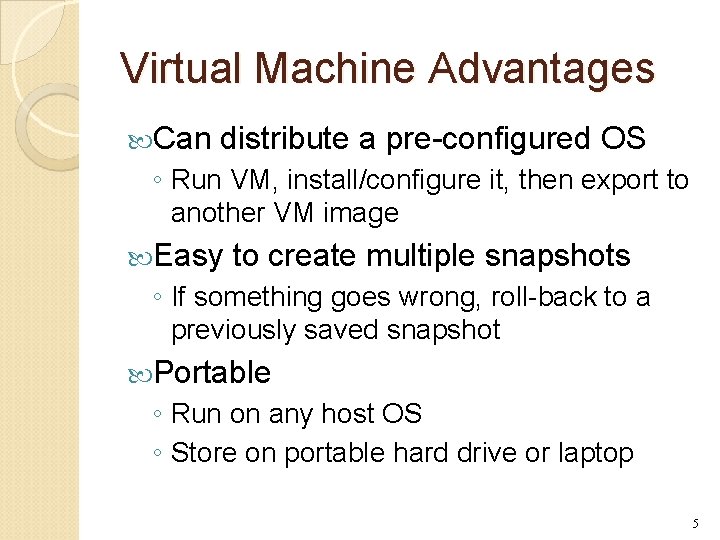 Virtual Machine Advantages Can distribute a pre-configured OS ◦ Run VM, install/configure it, then