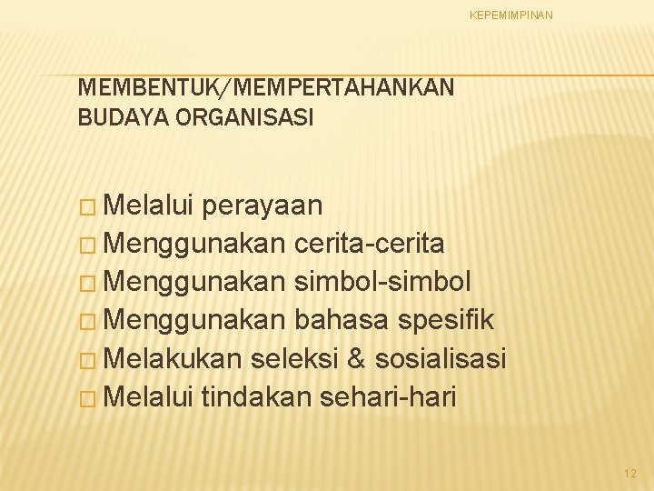 KEPEMIMPINAN MEMBENTUK/MEMPERTAHANKAN BUDAYA ORGANISASI � Melalui perayaan � Menggunakan cerita-cerita � Menggunakan simbol-simbol �