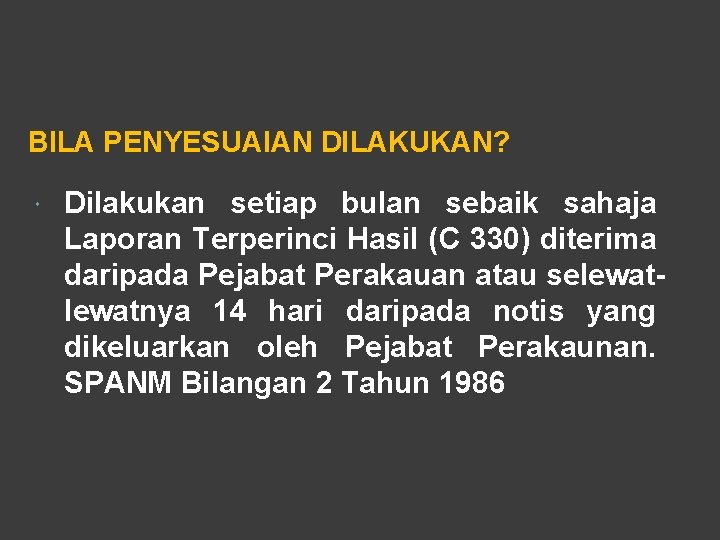 BILA PENYESUAIAN DILAKUKAN? Dilakukan setiap bulan sebaik sahaja Laporan Terperinci Hasil (C 330) diterima