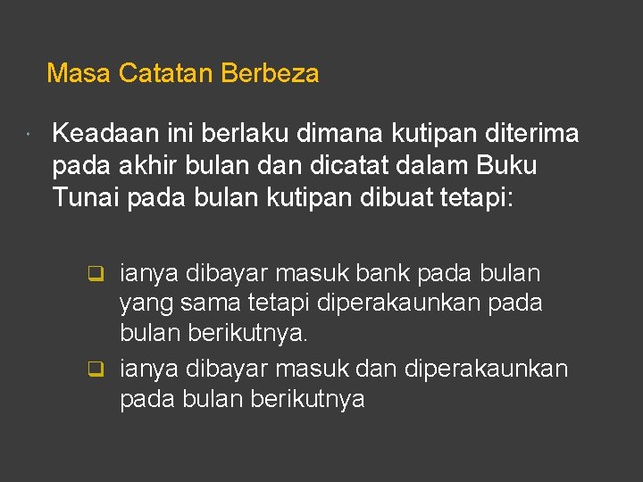 Masa Catatan Berbeza Keadaan ini berlaku dimana kutipan diterima pada akhir bulan dicatat dalam Masa Catatan Berbeza Keadaan ini berlaku dimana kutipan diterima pada akhir bulan dicatat dalam