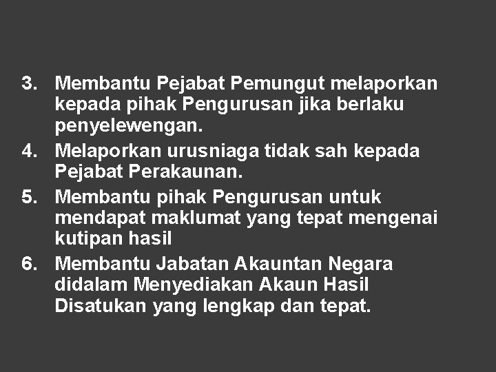 3. Membantu Pejabat Pemungut melaporkan kepada pihak Pengurusan jika berlaku penyelewengan. 4. Melaporkan urusniaga