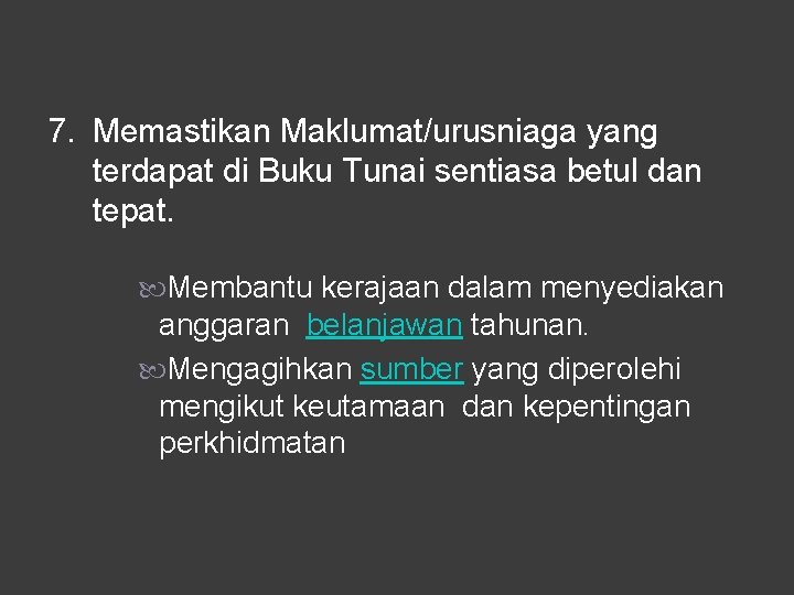 7. Memastikan Maklumat/urusniaga yang terdapat di Buku Tunai sentiasa betul dan tepat. Membantu kerajaan 7. Memastikan Maklumat/urusniaga yang terdapat di Buku Tunai sentiasa betul dan tepat. Membantu kerajaan