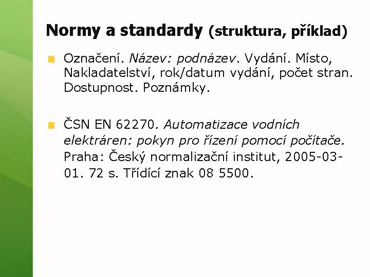 Normy a standardy (struktura, příklad) Označení. Název: podnázev. Vydání. Místo, Nakladatelství, rok/datum vydání, počet