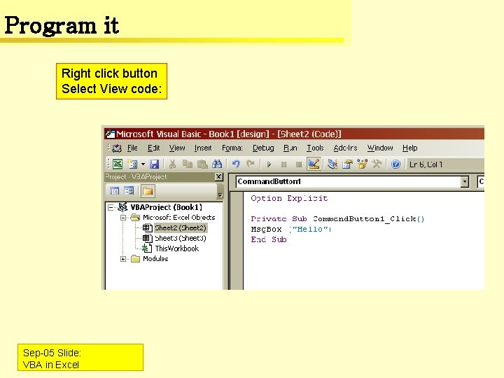 Program it Right click button Select View code: Sep-05 Slide: VBA in Excel 