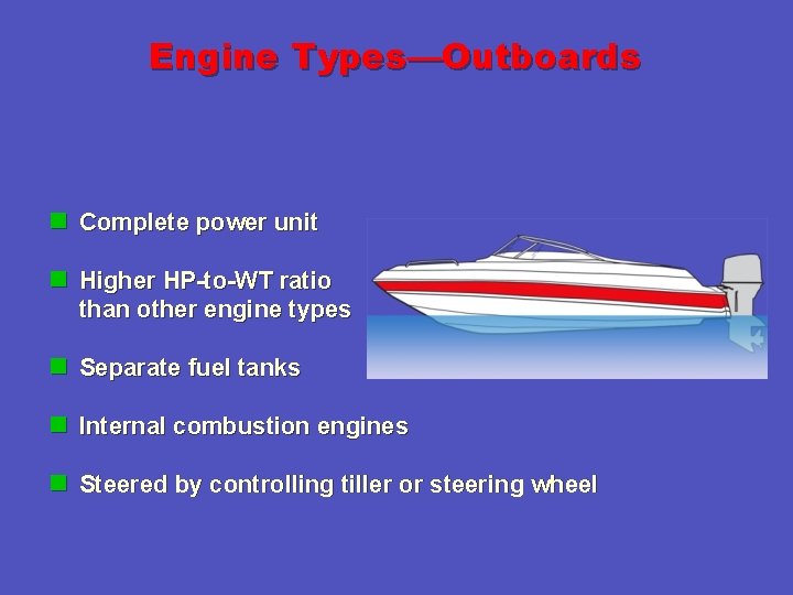 Engine Types—Outboards n Complete power unit n Higher HP-to-WT ratio than other engine types