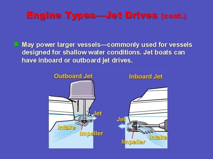 Engine Types—Jet Drives (cont. ) n May power larger vessels—commonly used for vessels designed