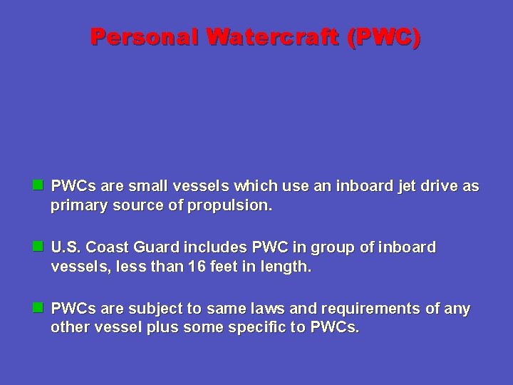 Personal Watercraft (PWC) n PWCs are small vessels which use an inboard jet drive
