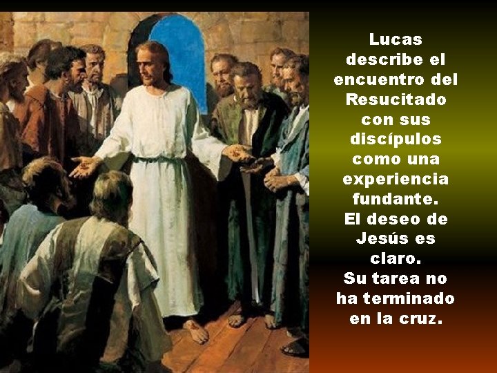 Lucas describe el encuentro del Resucitado con sus discípulos como una experiencia fundante. El