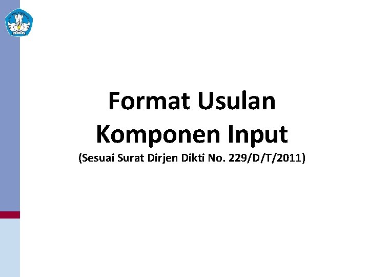 Format Usulan Komponen Input (Sesuai Surat Dirjen Dikti No. 229/D/T/2011) 