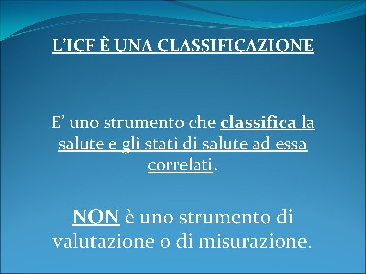 L’ICF È UNA CLASSIFICAZIONE E’ uno strumento che classifica la salute e gli stati