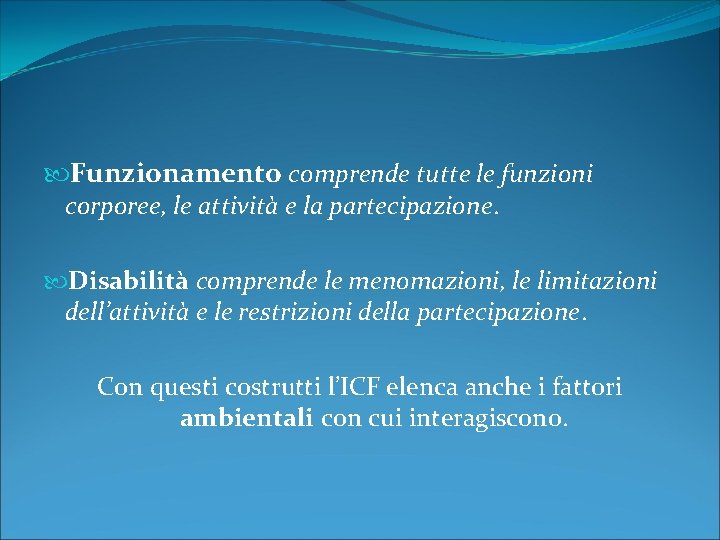  Funzionamento comprende tutte le funzioni corporee, le attività e la partecipazione. Disabilità comprende
