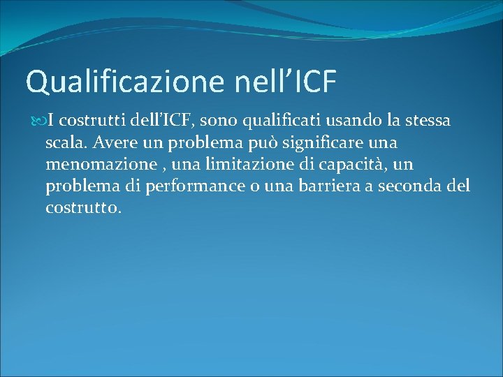 Qualificazione nell’ICF I costrutti dell’ICF, sono qualificati usando la stessa scala. Avere un problema