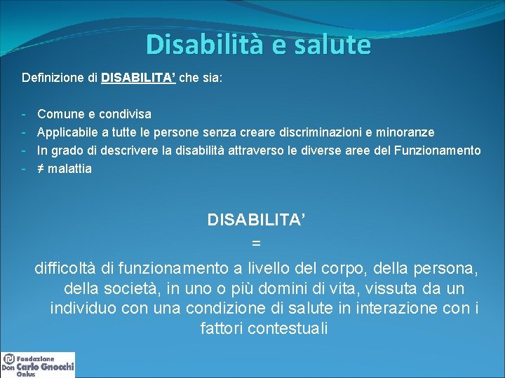 Disabilità e salute Definizione di DISABILITA’ che sia: - Comune e condivisa Applicabile a