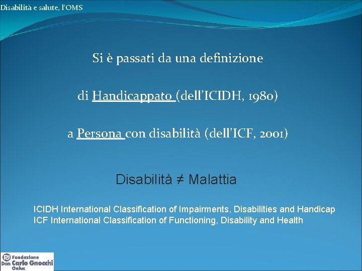 Disabilità e salute, l’OMS Si è passati da una definizione di Handicappato (dell’ICIDH, 1980)