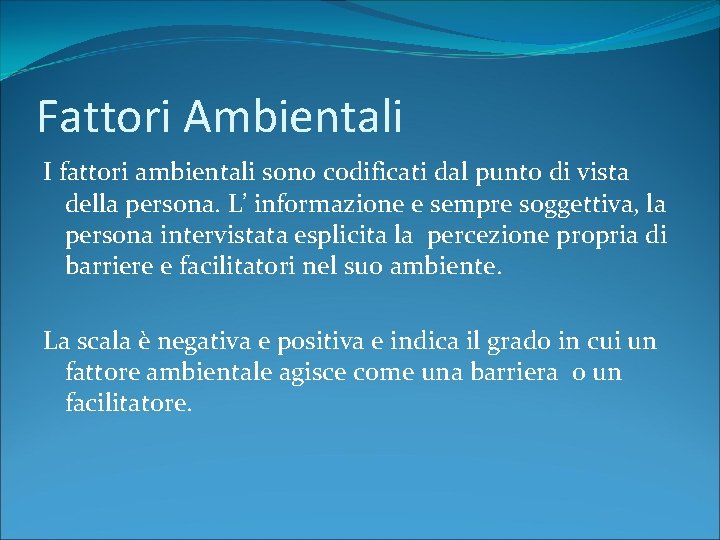 Fattori Ambientali I fattori ambientali sono codificati dal punto di vista della persona. L’