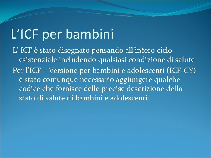 L’ICF per bambini L’ ICF è stato disegnato pensando all’intero ciclo esistenziale includendo qualsiasi