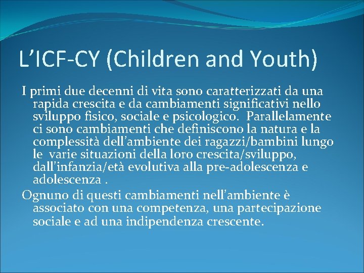 L’ICF-CY (Children and Youth) I primi due decenni di vita sono caratterizzati da una