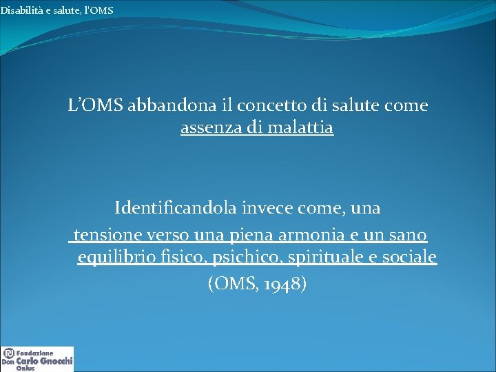 Disabilità e salute, l’OMS L’OMS abbandona il concetto di salute come assenza di malattia