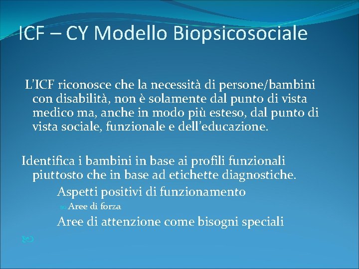 ICF – CY Modello Biopsicosociale L’ICF riconosce che la necessità di persone/bambini con disabilità,