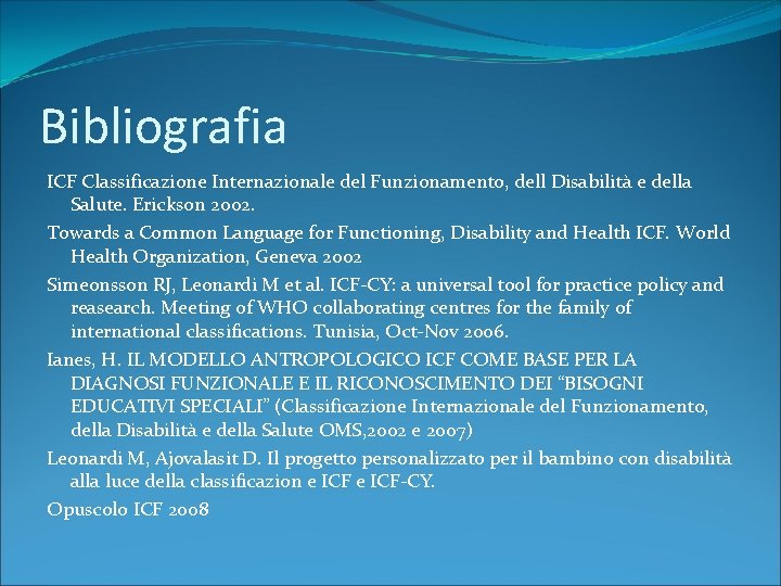 Bibliografia ICF Classificazione Internazionale del Funzionamento, dell Disabilità e della Salute. Erickson 2002. Towards