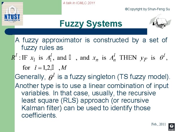 A talk in ICMLC 2011 ®Copyright by Shun-Feng Su Fuzzy Systems A fuzzy approximator