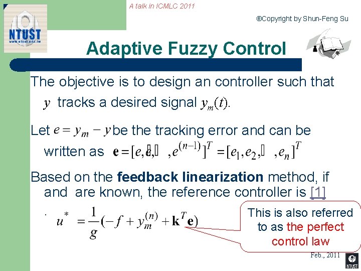 A talk in ICMLC 2011 ®Copyright by Shun-Feng Su Adaptive Fuzzy Control The objective