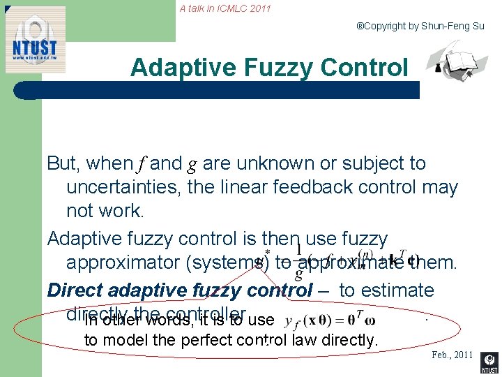 A talk in ICMLC 2011 ®Copyright by Shun-Feng Su Adaptive Fuzzy Control But, when