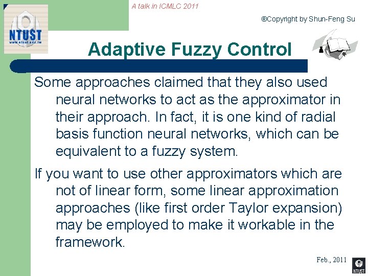 A talk in ICMLC 2011 ®Copyright by Shun-Feng Su Adaptive Fuzzy Control Some approaches