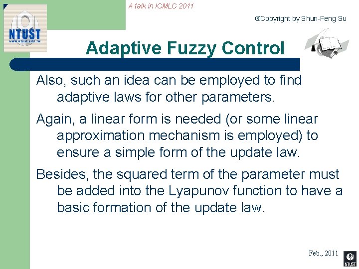 A talk in ICMLC 2011 ®Copyright by Shun-Feng Su Adaptive Fuzzy Control Also, such