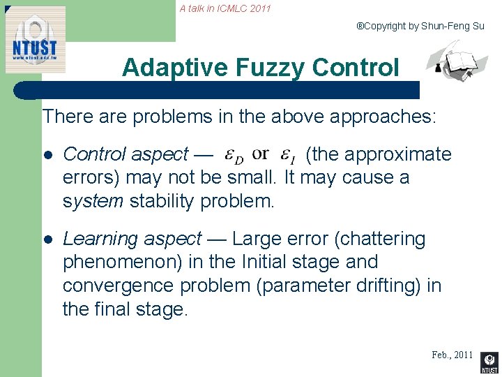 A talk in ICMLC 2011 ®Copyright by Shun-Feng Su Adaptive Fuzzy Control There are