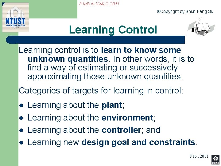 A talk in ICMLC 2011 ®Copyright by Shun-Feng Su Learning Control Learning control is