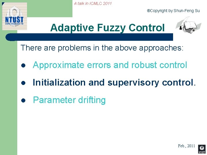 A talk in ICMLC 2011 ®Copyright by Shun-Feng Su Adaptive Fuzzy Control There are