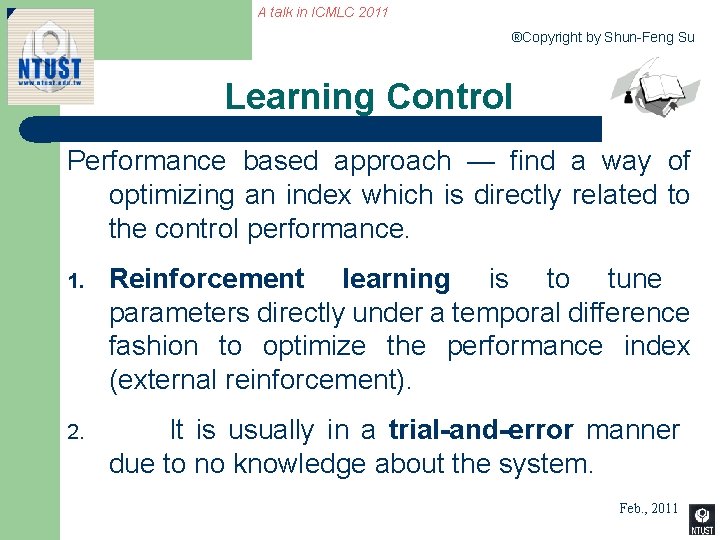 A talk in ICMLC 2011 ®Copyright by Shun-Feng Su Learning Control Performance based approach