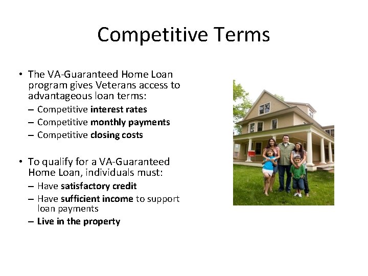 Competitive Terms • The VA-Guaranteed Home Loan program gives Veterans access to advantageous loan