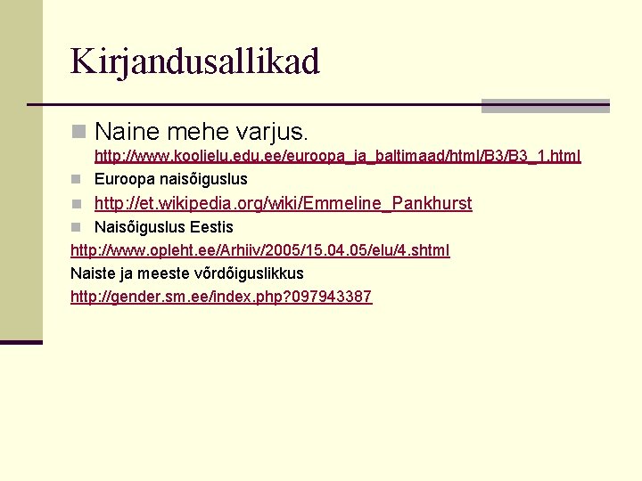 Kirjandusallikad n Naine mehe varjus. http: //www. koolielu. edu. ee/euroopa_ja_baltimaad/html/B 3_1. html n Euroopa