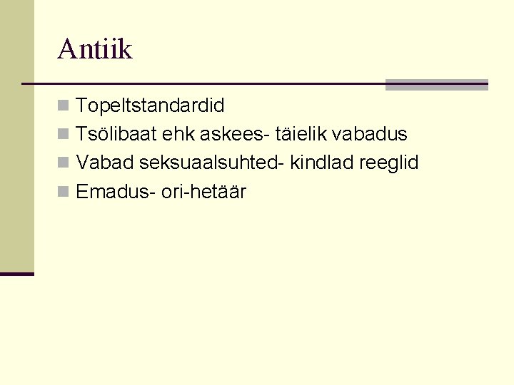 Antiik n Topeltstandardid n Tsölibaat ehk askees- täielik vabadus n Vabad seksuaalsuhted- kindlad reeglid