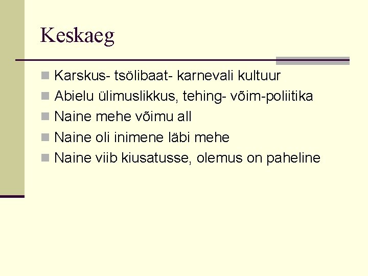 Keskaeg n Karskus- tsölibaat- karnevali kultuur n Abielu ülimuslikkus, tehing- võim-poliitika n Naine mehe