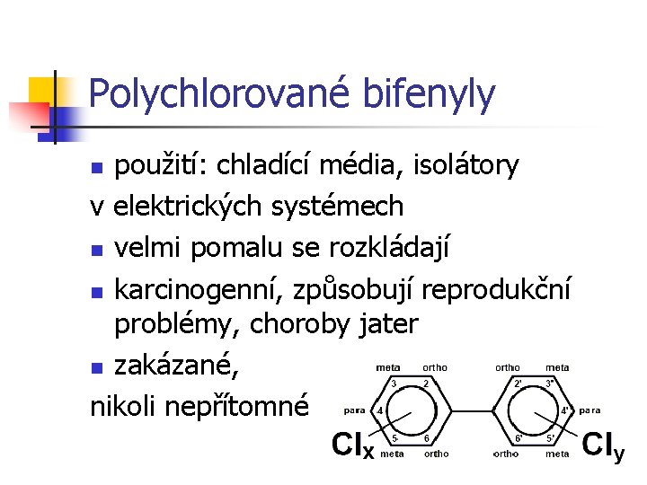 Polychlorované bifenyly použití: chladící média, isolátory v elektrických systémech n velmi pomalu se rozkládají