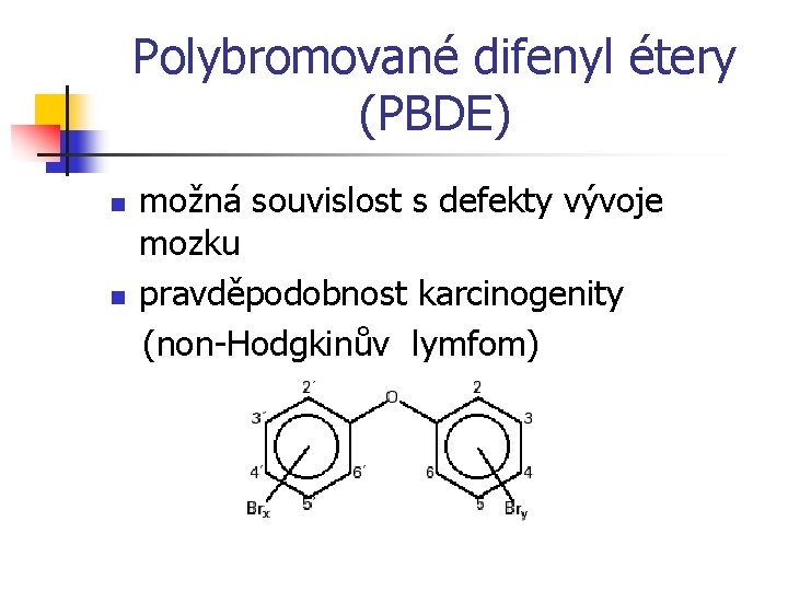 Polybromované difenyl étery (PBDE) n n možná souvislost s defekty vývoje mozku pravděpodobnost karcinogenity
