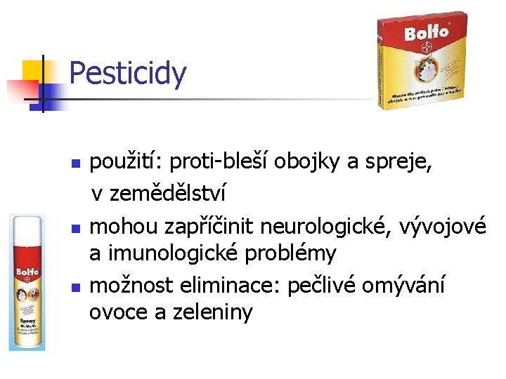 Pesticidy n n n použití: proti-bleší obojky a spreje, v zemědělství mohou zapříčinit neurologické,