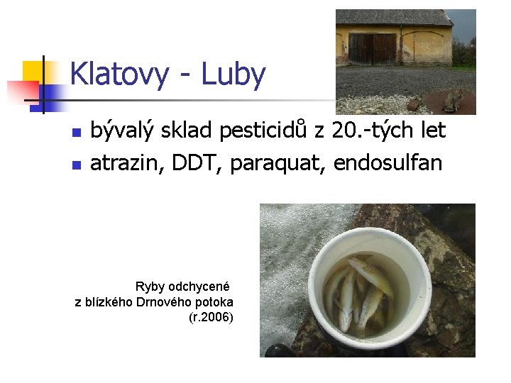 Klatovy - Luby n n bývalý sklad pesticidů z 20. -tých let atrazin, DDT,