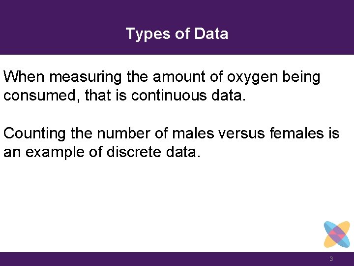 Types of Data When measuring the amount of oxygen being consumed, that is continuous