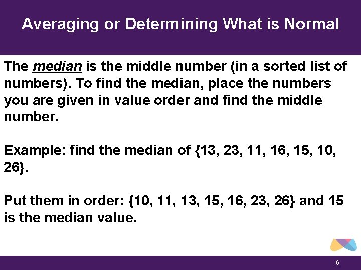 Averaging or Determining What is Normal The median is the middle number (in a