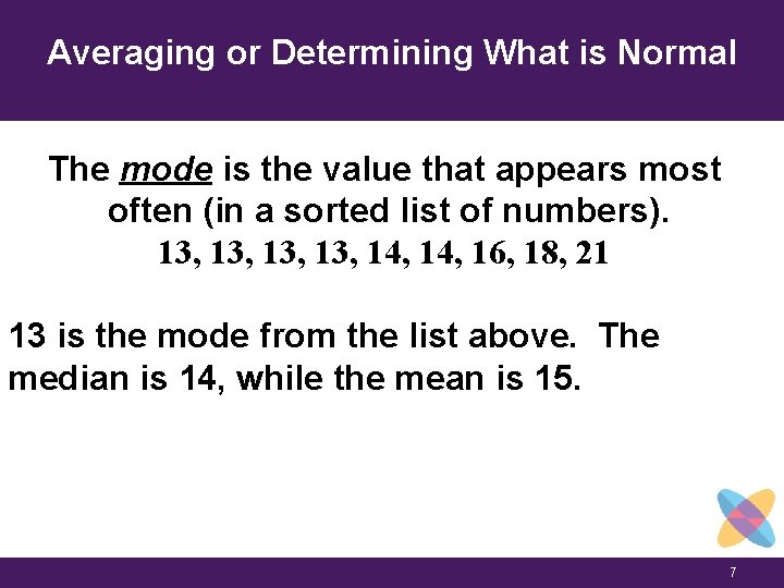 Averaging or Determining What is Normal The mode is the value that appears most