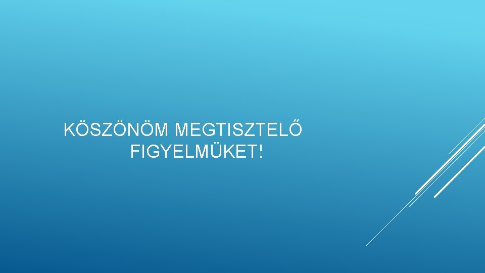 KÖSZÖNÖM MEGTISZTELŐ FIGYELMÜKET! KÖSZÖNÖM MEGTISZTELŐ FIGYELMÜKET!